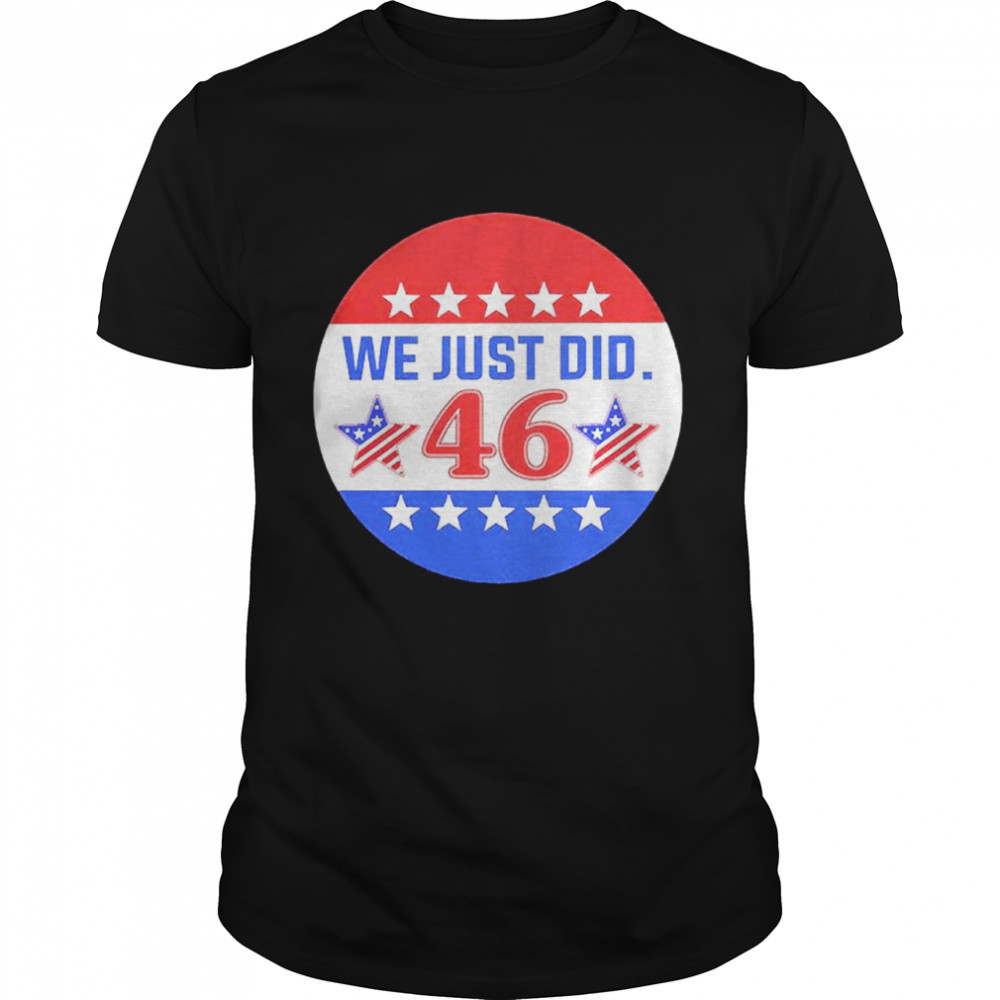 Biden 46 We Just Do shirt