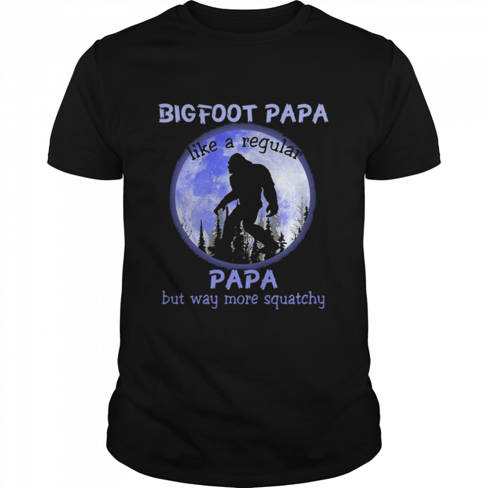 Bigfoot Papa Like A Regular Papa But Way More Squatchy shirt