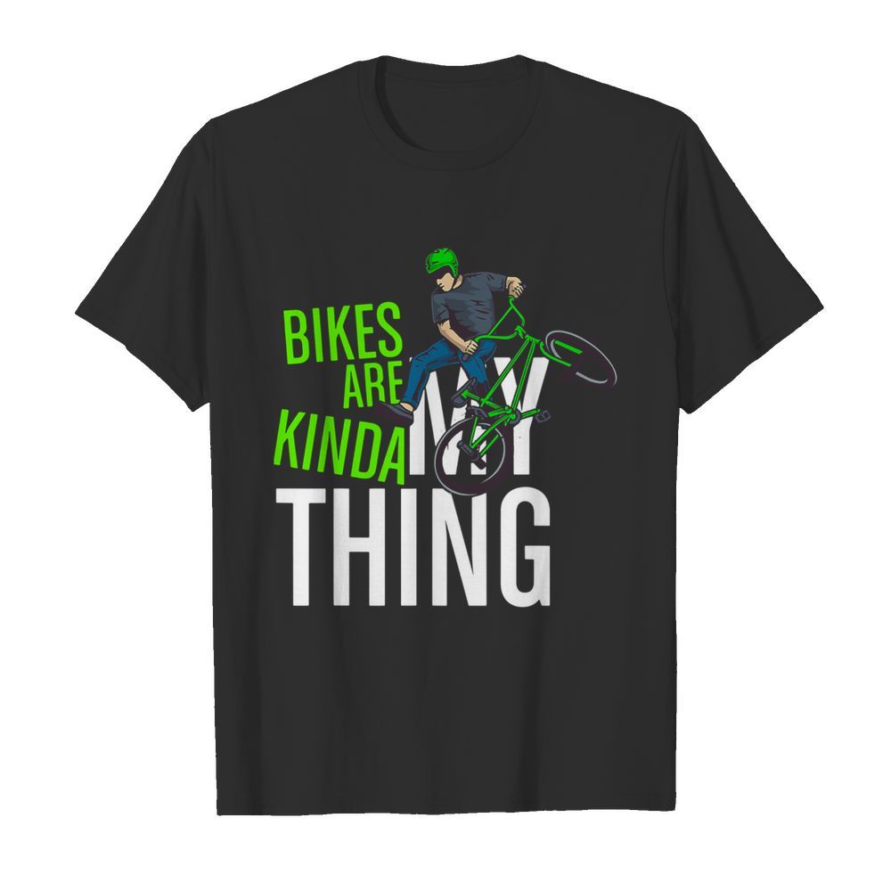 Bikes Are Kinda My Thing Cyclist Students shirt