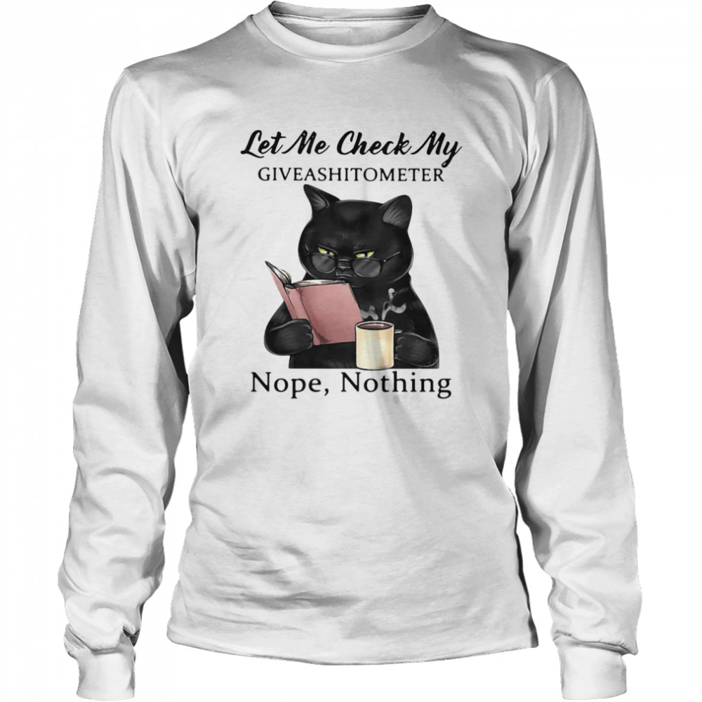 Black Cat Let Me Check My Giveashitometer Nope Nothing  Long Sleeved T-shirt