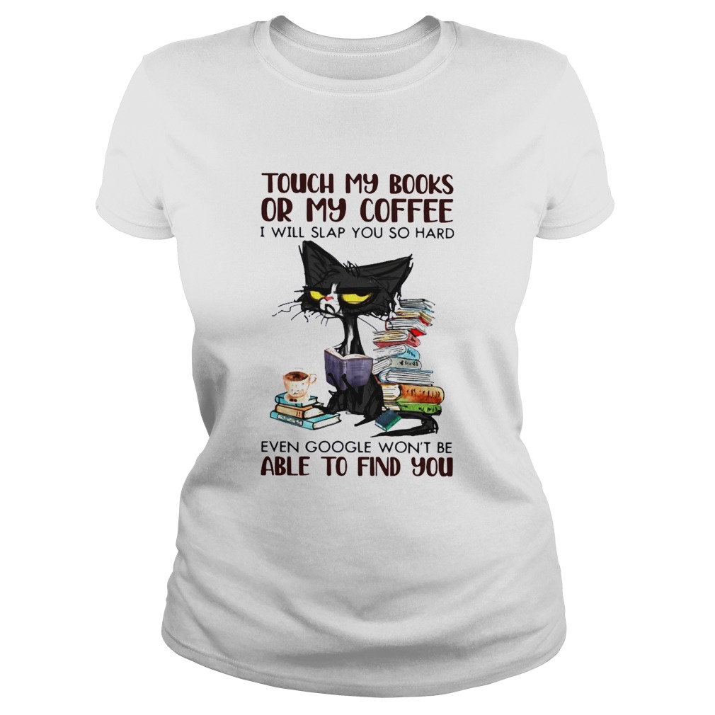 Black Cat Touch My Books Or My Coffee I Will Slap You So Hard Able To Find You  Classic Ladies