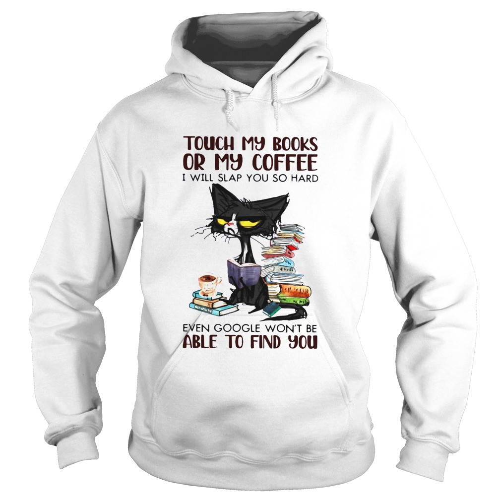 Black Cat Touch My Books Or My Coffee I Will Slap You So Hard Able To Find You  Hoodie