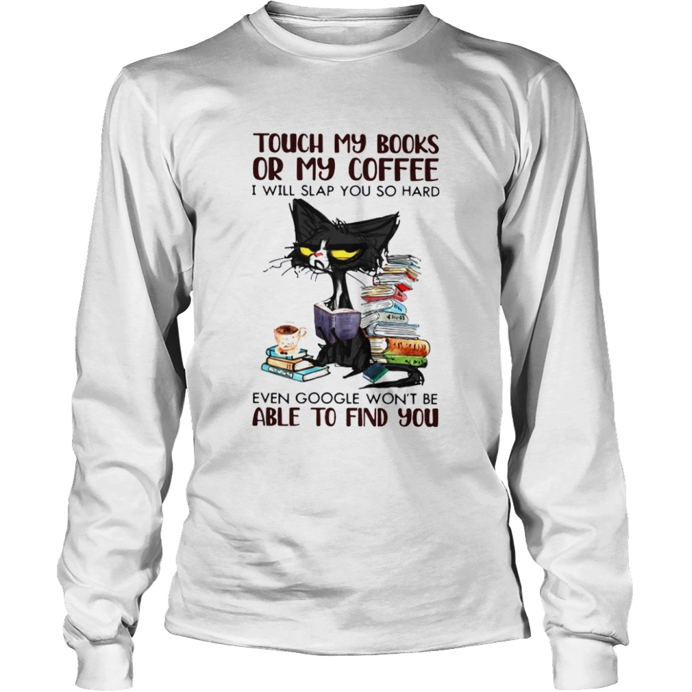 Black Cat Touch My Books Or My Coffee I Will Slap You So Hard Able To Find You  Long Sleeve