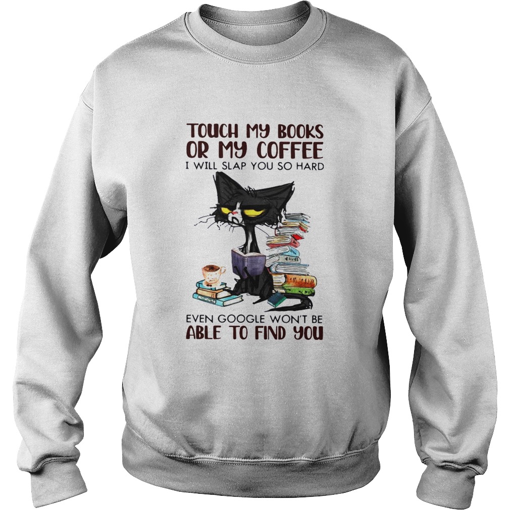 Black Cat Touch My Books Or My Coffee I Will Slap You So Hard Able To Find You  Sweatshirt