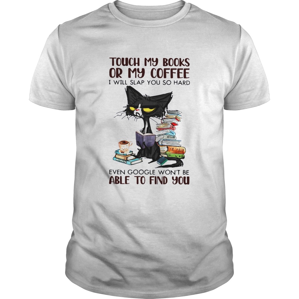 Black Cat Touch My Books Or My Coffee I Will Slap You So Hard Able To Find You  Unisex