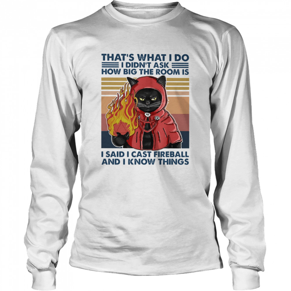 Black Cat fire thats what I do I didnt ask how big the room is I said I cast fireball and I know things vintage  Long Sleeved T-shirt