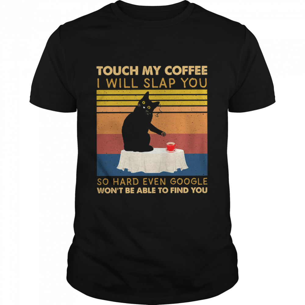 Black Cat touch my Coffee I will slap you so hard even google wont be able to find you vintage shirt