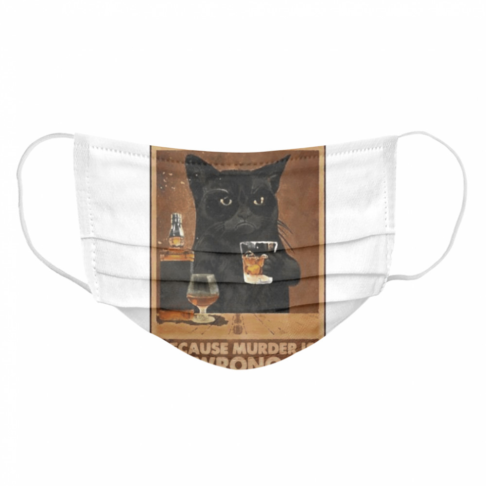 Black cat whisky because murder is wrong  Cloth Face Mask