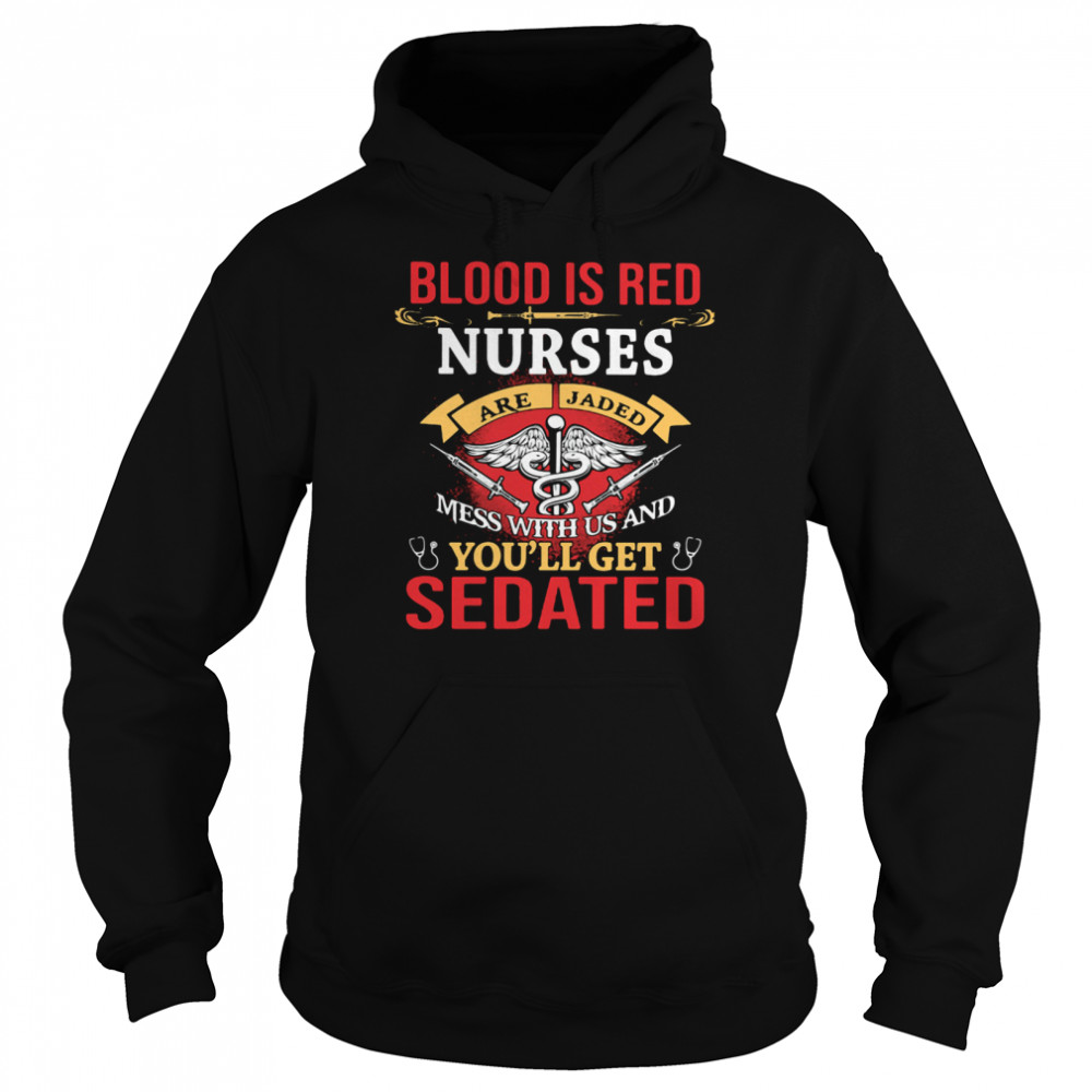 Blood Is Red Nurses Are Jaded Mess With Us And You'll Get Sedated  Unisex Hoodie