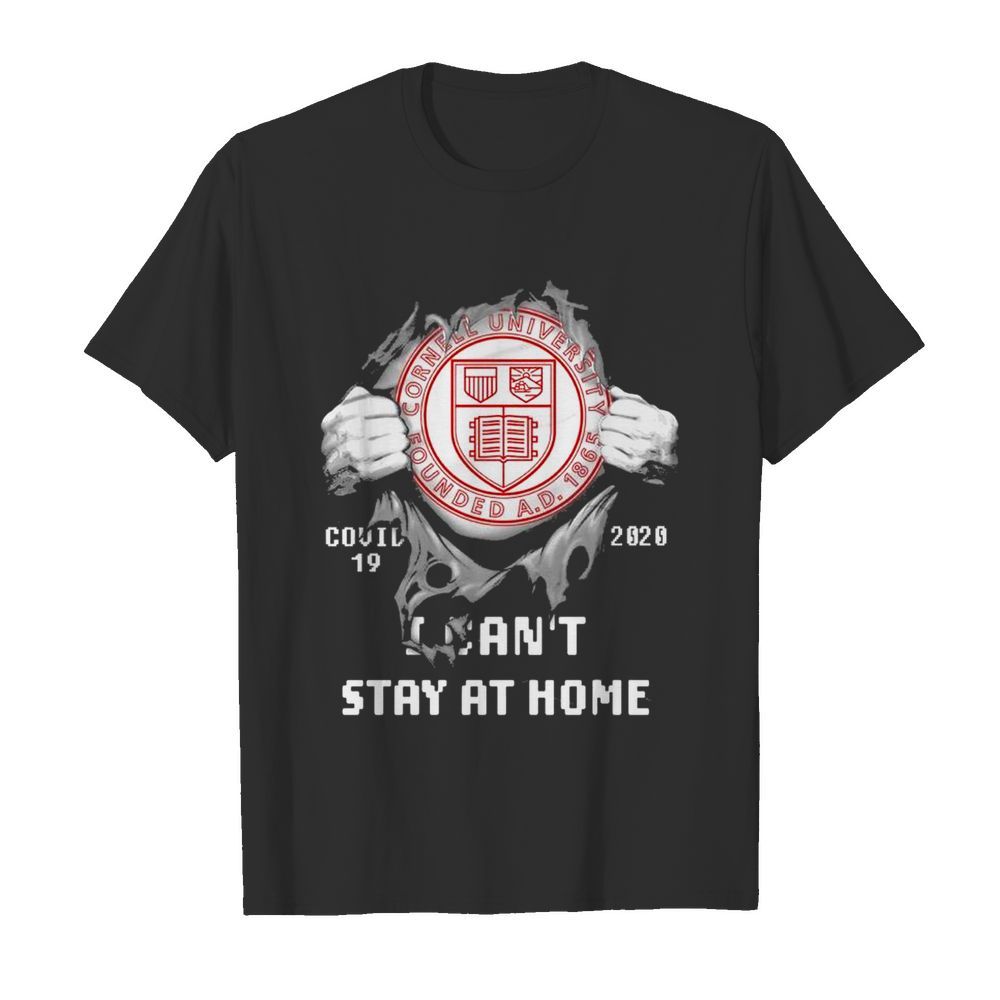 Blood inside me Cornell University Founded Covid 19 2020 I cant stay at home shirt