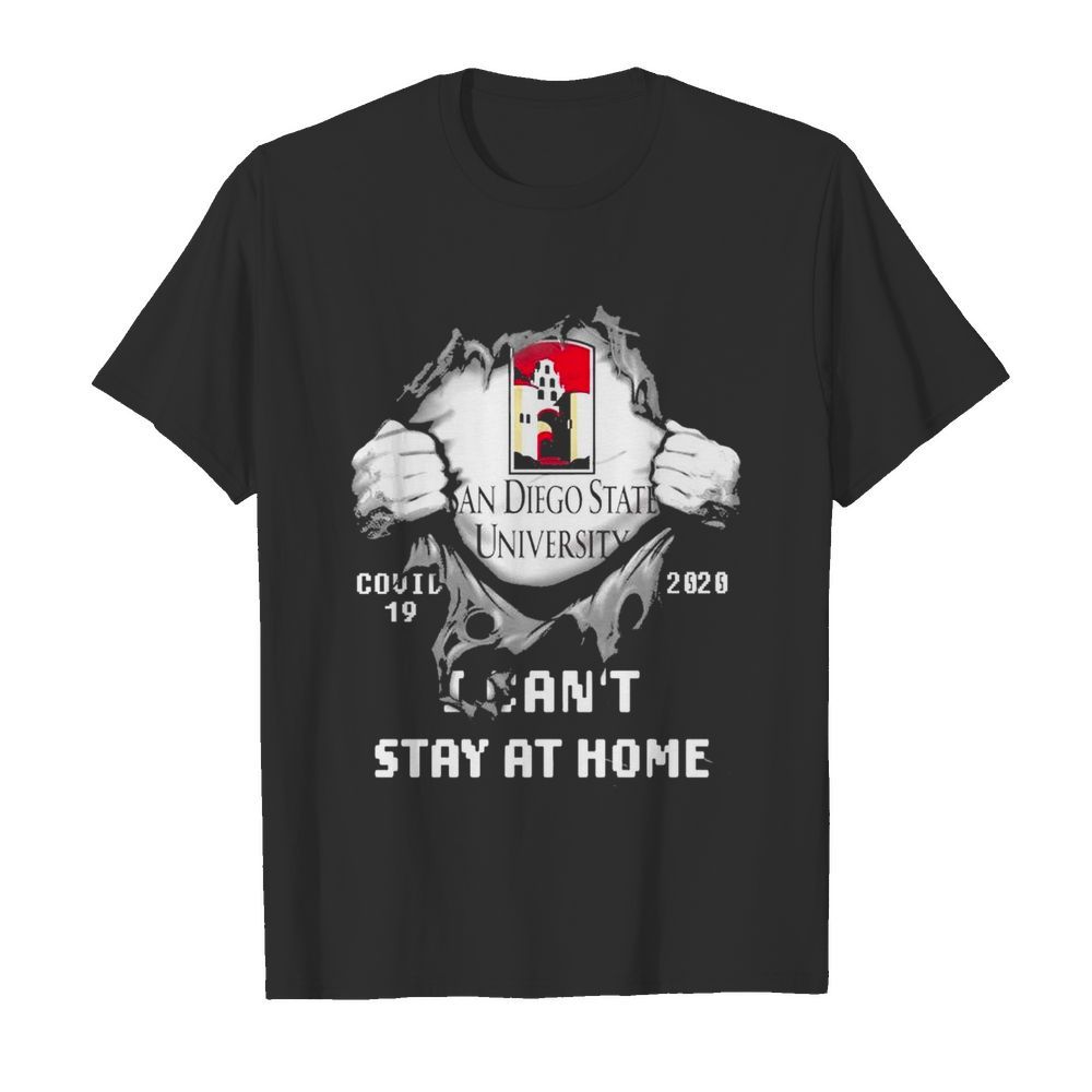 Blood inside me San Diego State University Covid 19 2020 I cant stay at home shirt