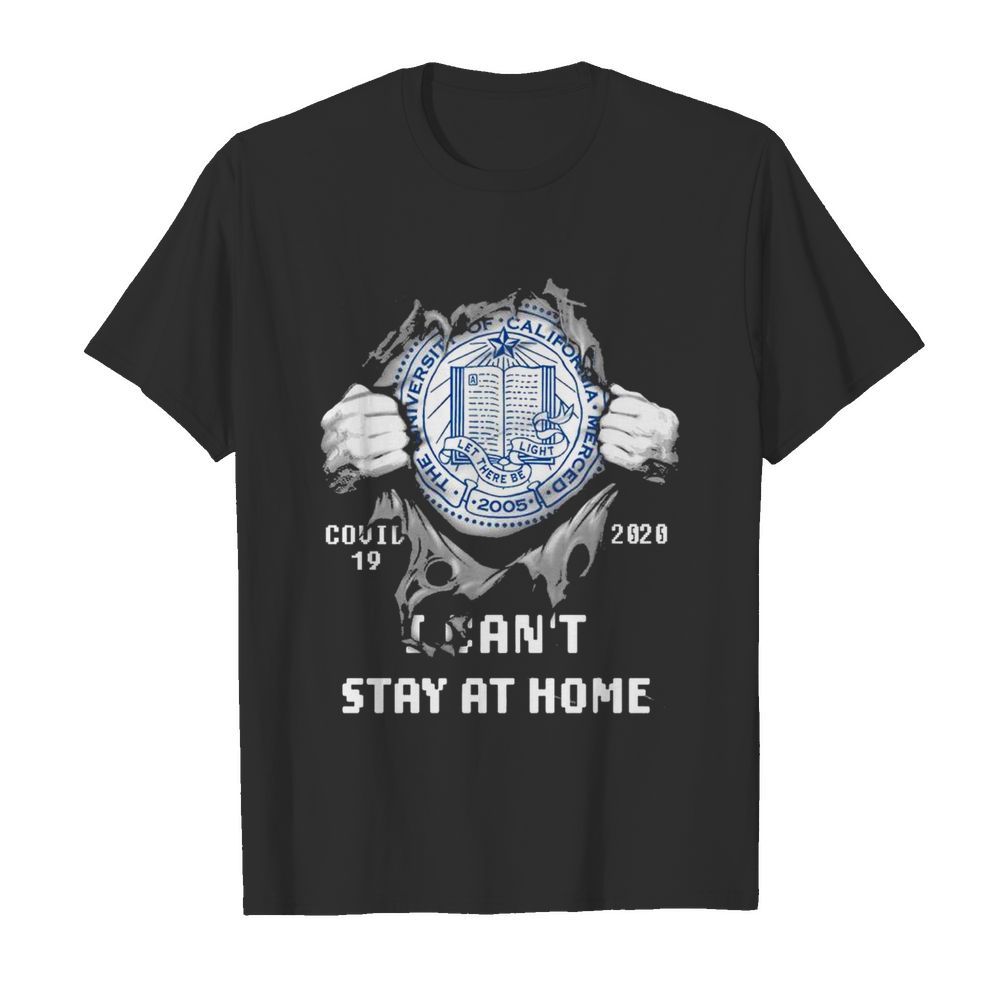 Blood inside me The University of California Merced Covid 19 2020 I cant stay at home shirt