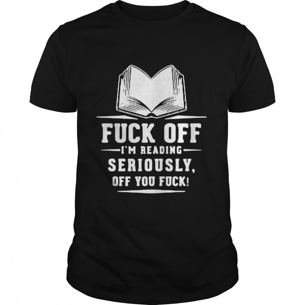 Book Fuck Off I’m Reading Seriously Off You Fuck  Classic Men's T-shirt