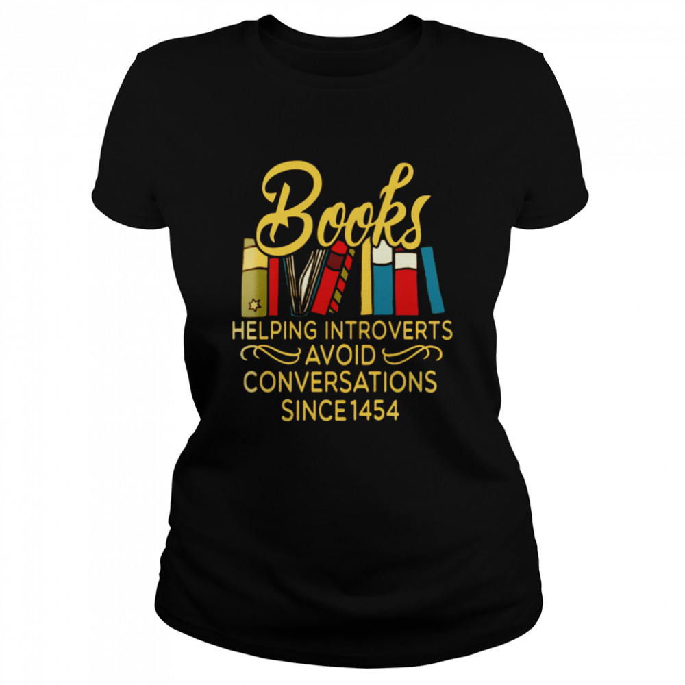 Books Helping Introverts Avoid Conversation Since 1454  Classic Women's T-shirt