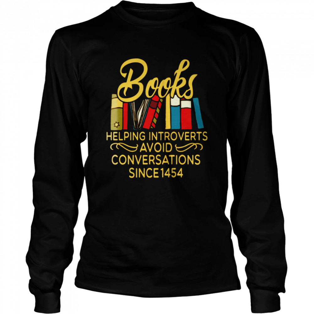 Books Helping Introverts Avoid Conversation Since 1454  Long Sleeved T-shirt