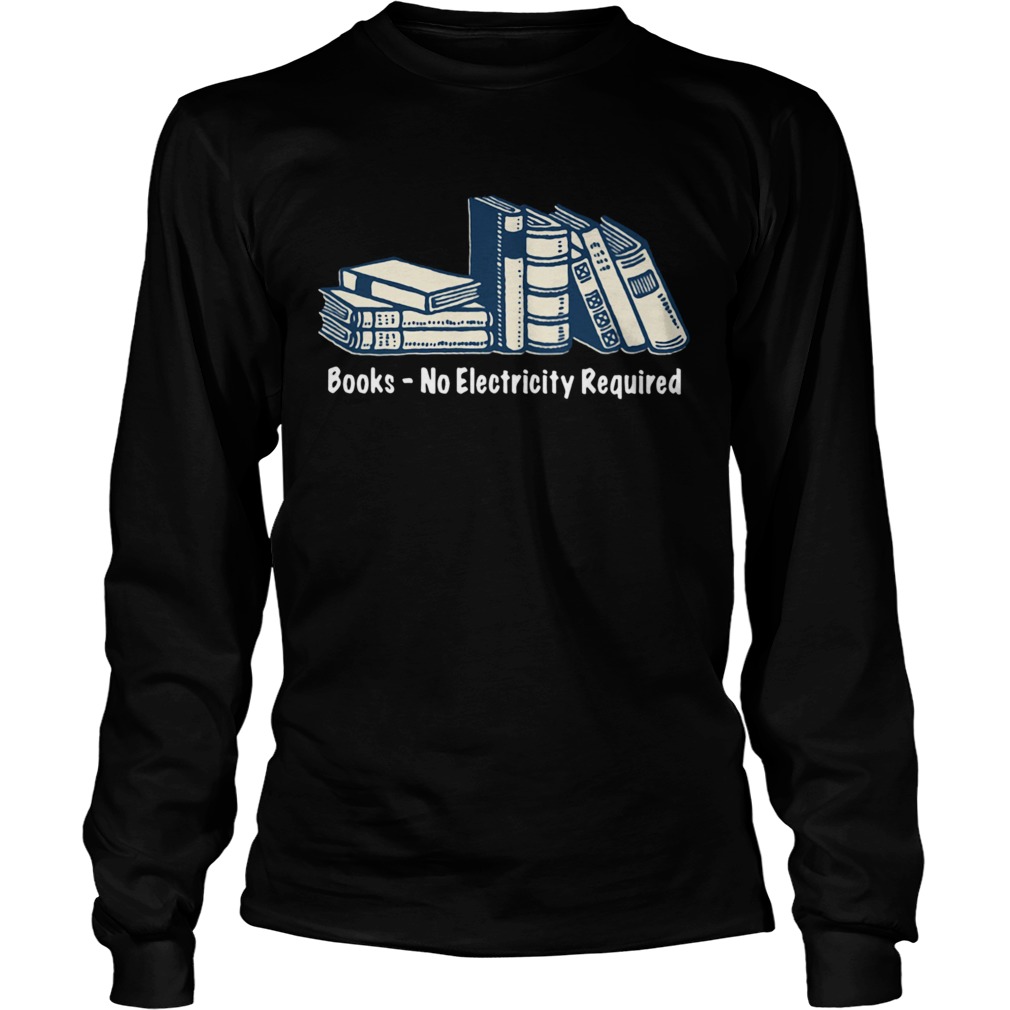 Books No Electricity Required  Long Sleeve