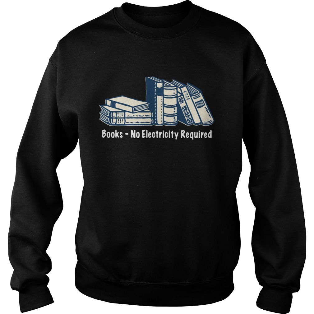 Books No Electricity Required  Sweatshirt