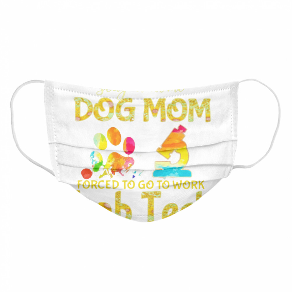 Born To Be A Stay At Home Dog Mom Forced To Go To Work Lab Tech  Cloth Face Mask