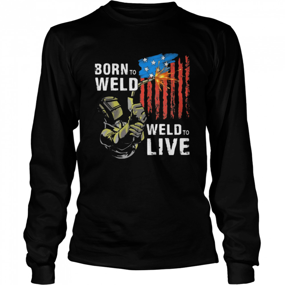 Born To Weld Weld To Live American Flag  Long Sleeved T-shirt