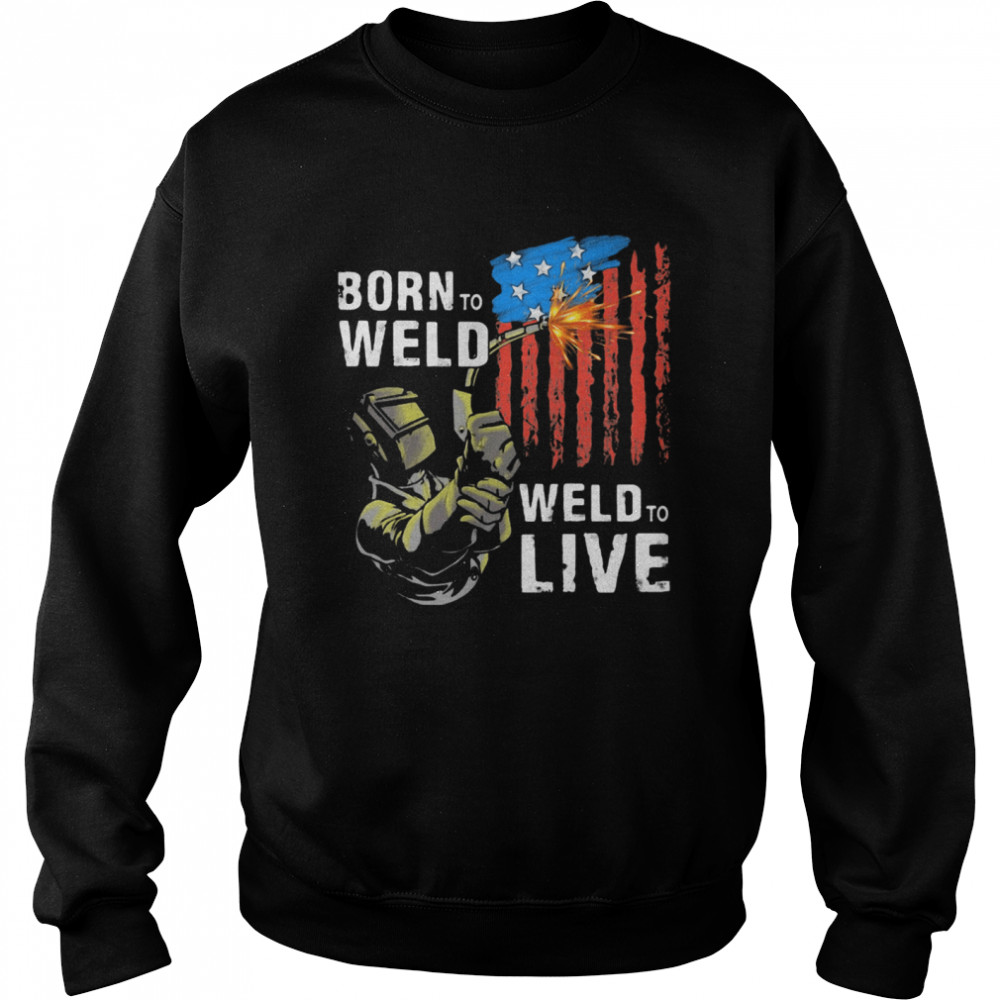 Born To Weld Weld To Live American Flag  Unisex Sweatshirt