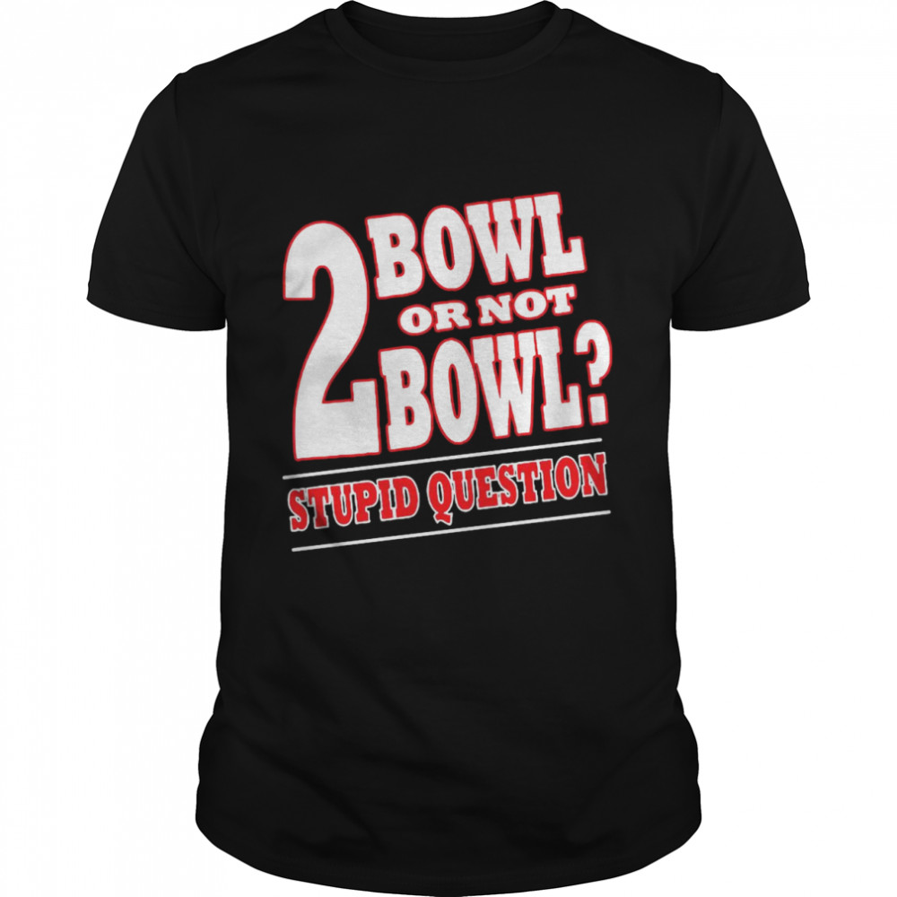 Bowling 2 Bowl Or Not Bowl Stupid Question  Classic Men's T-shirt