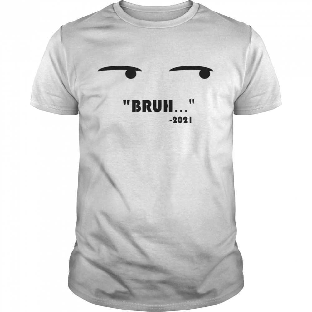 Bruh 2021 shirt