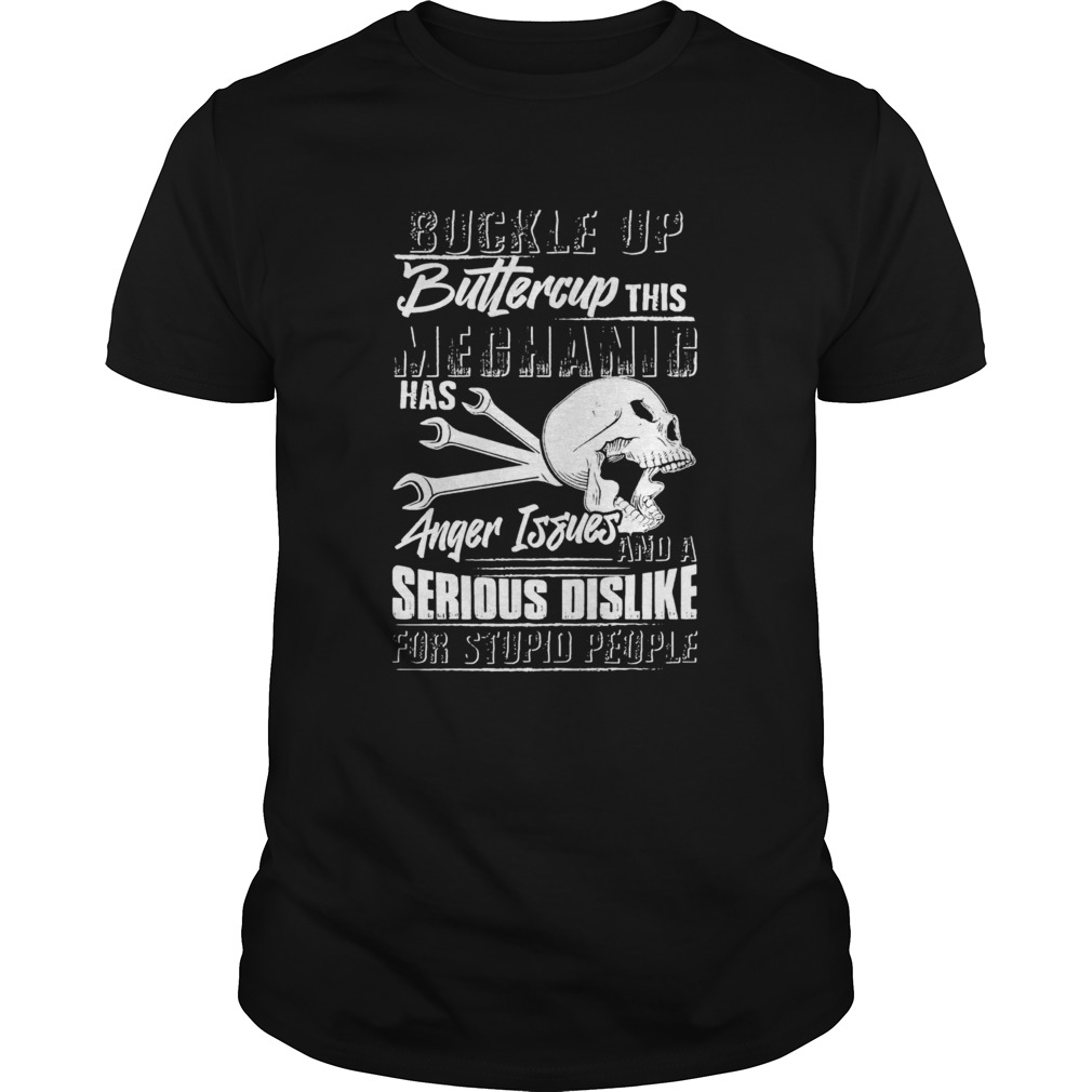 Buckle Up Buttercup This Mechanic Has Anger Issues And A Serious Dislike For Stupid People shirt