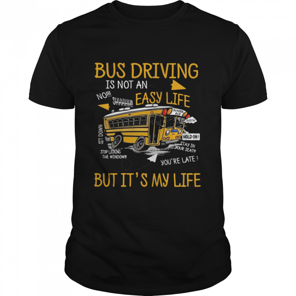 Bus Driving Easy Life But It’s My LIfe shirt