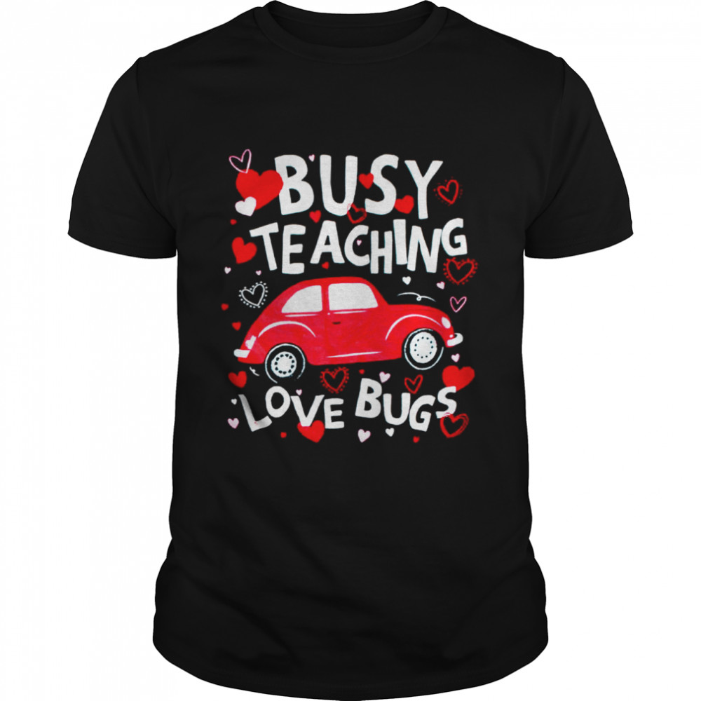 Busy teaching love bugs shirt