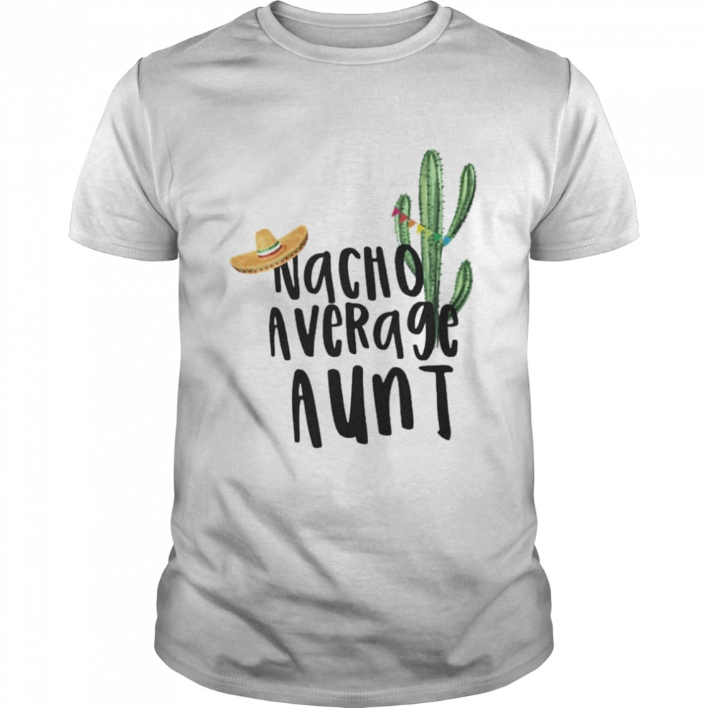 Cactus Nacho Average Aunt shirt