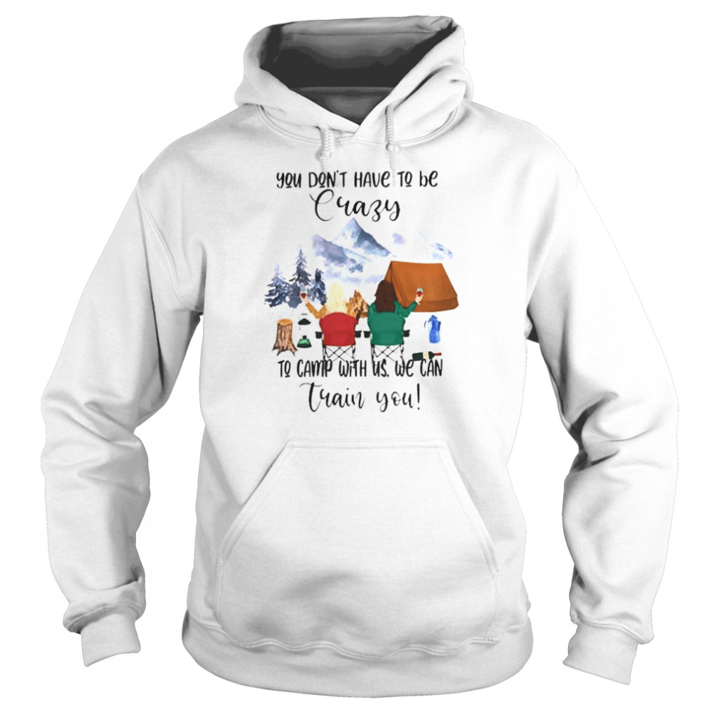 Camping You dont have to be crazy to camp with us we can train you  Unisex Hoodie