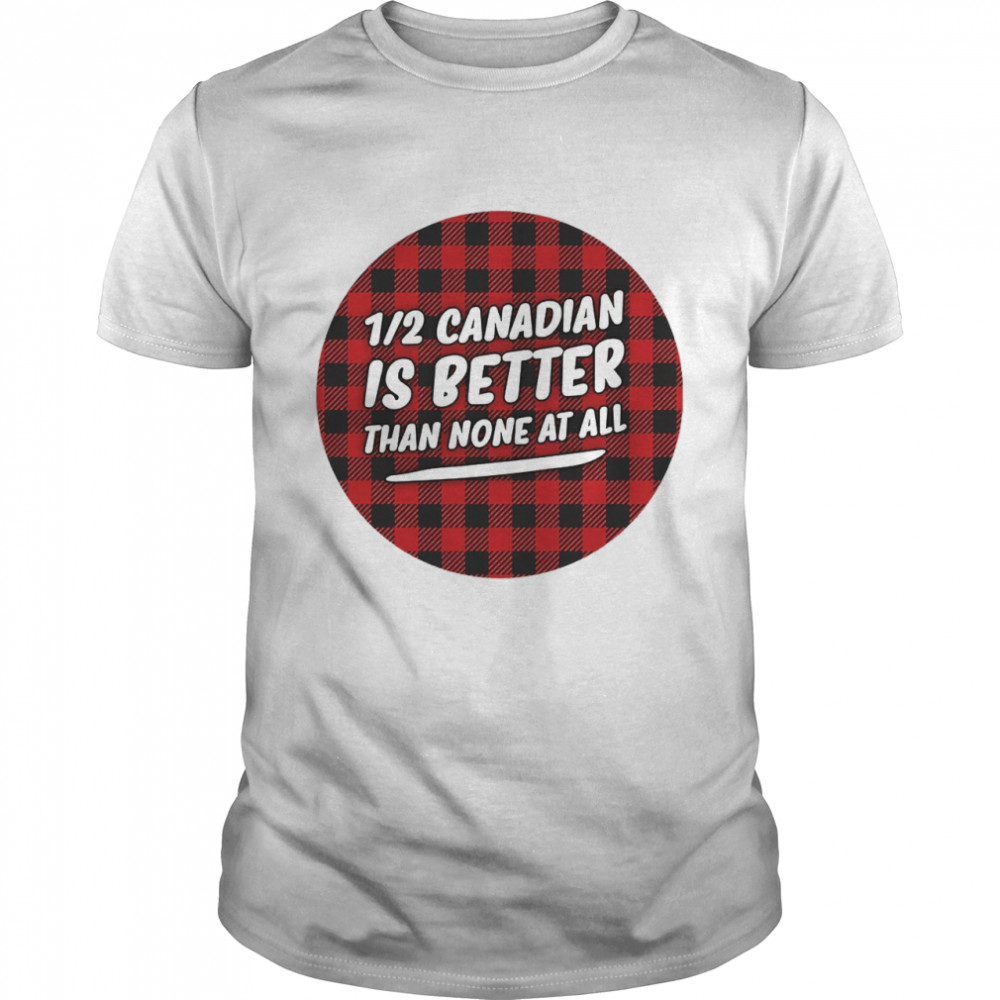 Canadian Is Better Than None At All  Classic Men's T-shirt