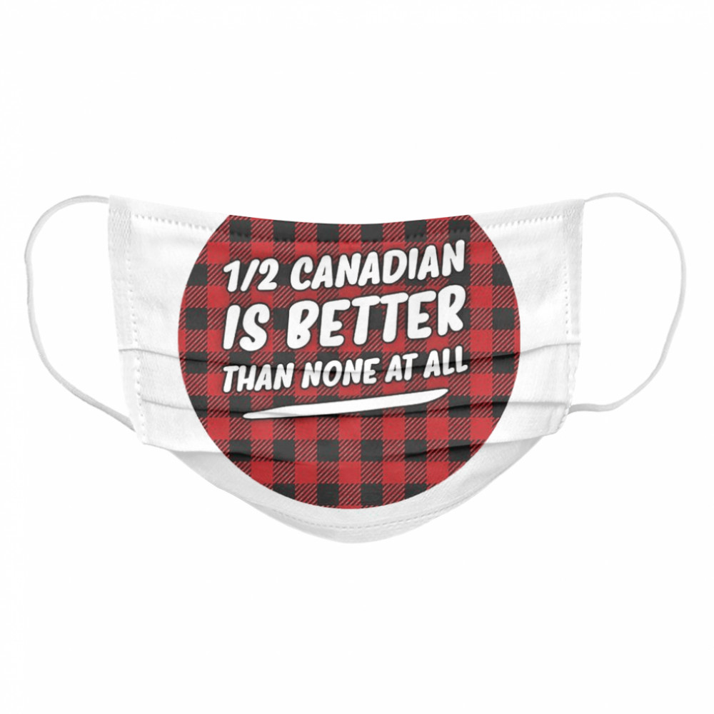 Canadian Is Better Than None At All  Cloth Face Mask