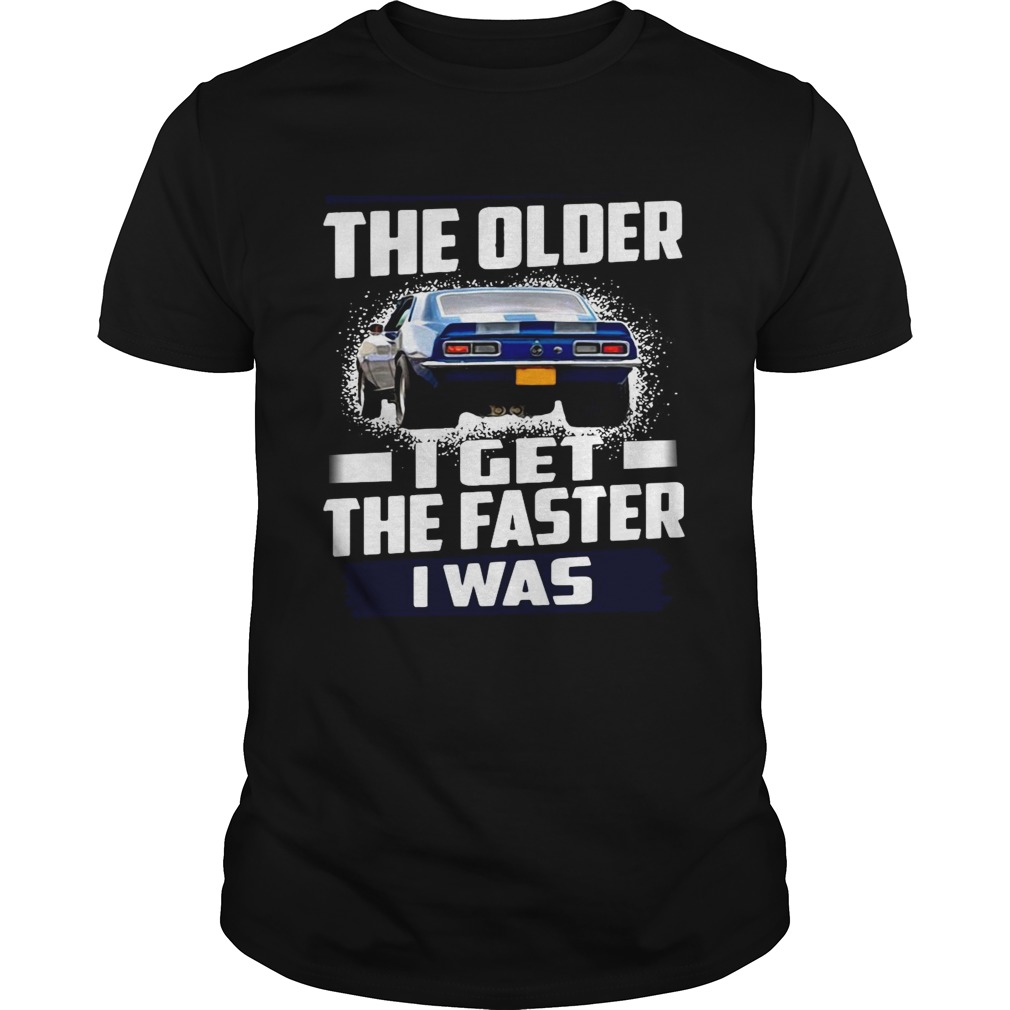 Car The Older I Get The Faster I Was shirt