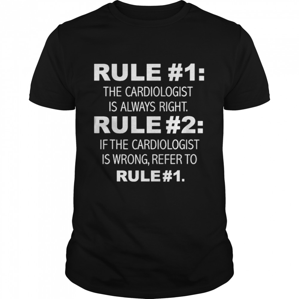 Cardiologist Always Right Funny Cardiology Graduate shirt