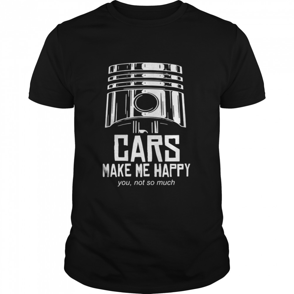 Cars make me happy you not so much  Classic Men's T-shirt