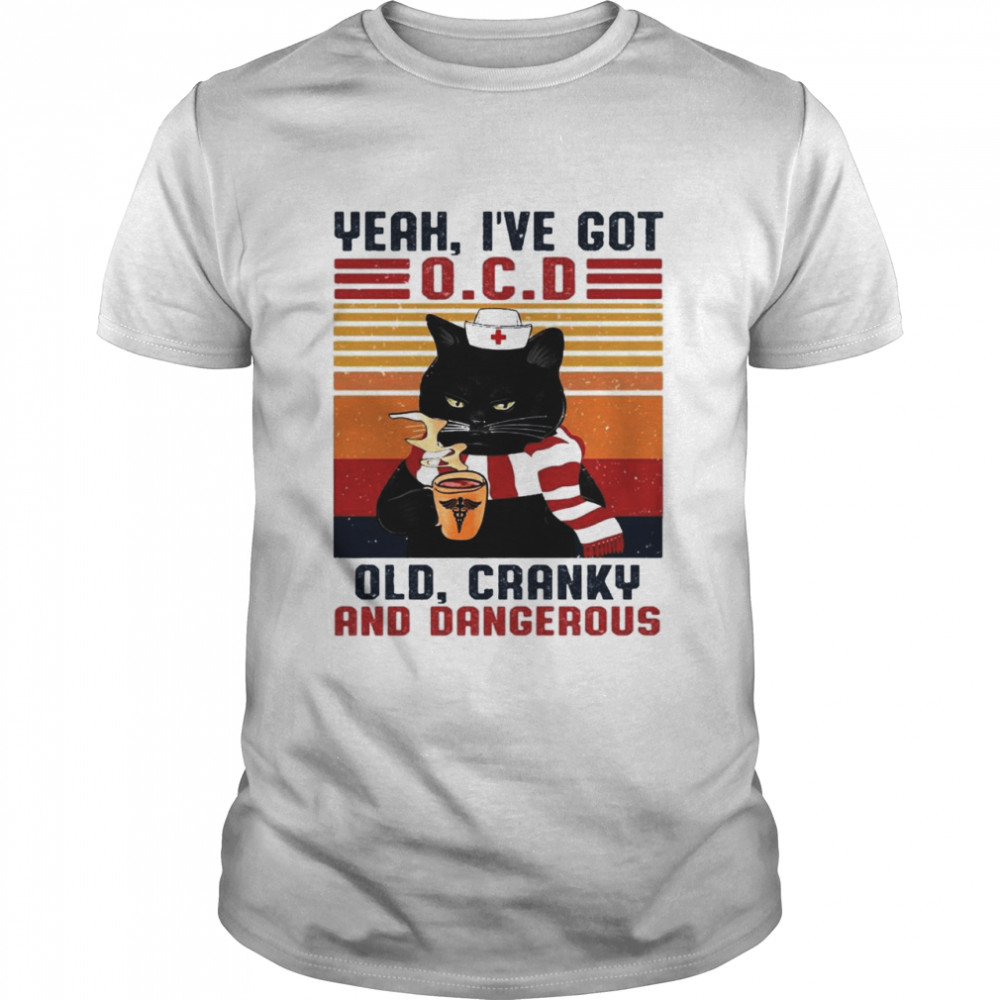 Cat yeah ive got ocd old cranky and dangerous vintage shirt