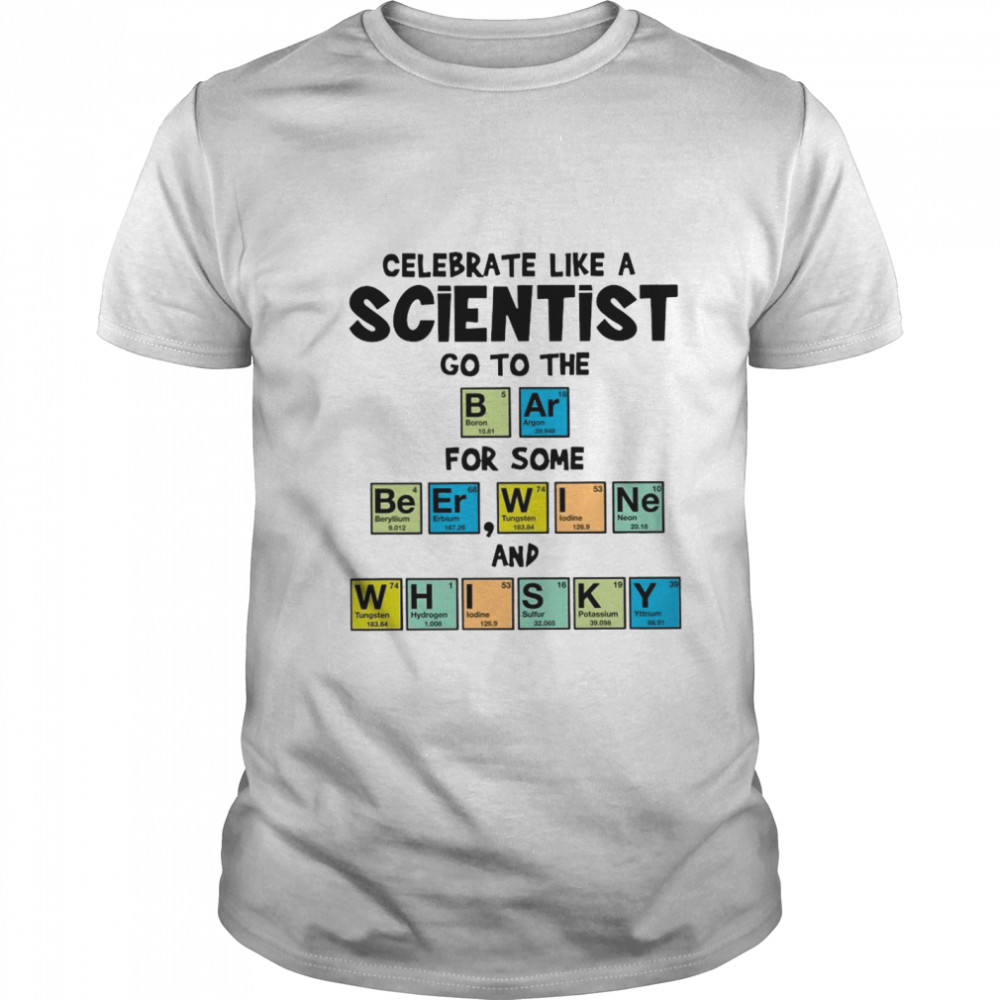 Celebrate Like A Scientist Go To The Bar For Some Beer Wine And Whisky shirt