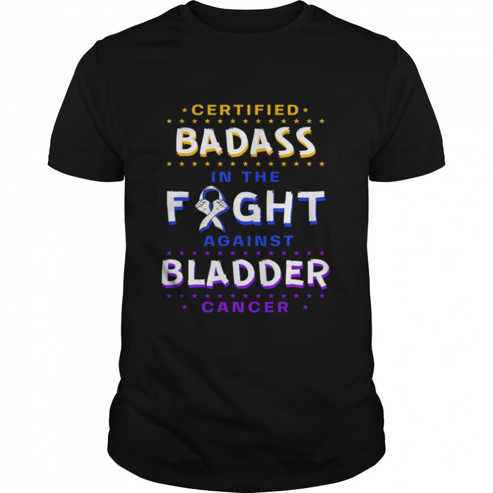 Certified Badass In The Fight Against Bladder Cancer Purple Blue Yellow Ribbon shirt