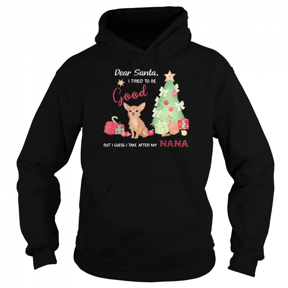 Chihuahua dear santa I tried to be good but I guess I take after my nana  Unisex Hoodie