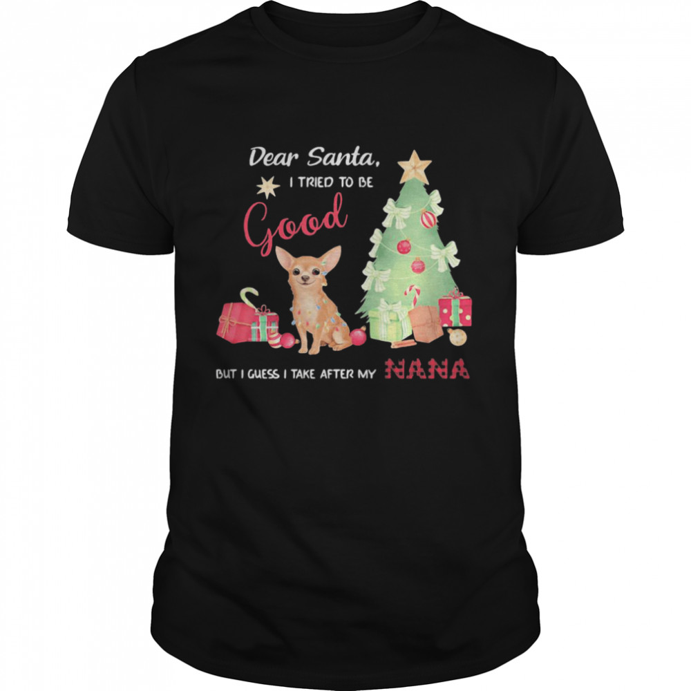 Chihuahua dear santa I tried to be good but I guess I take after my nana  Classic Men's T-shirt