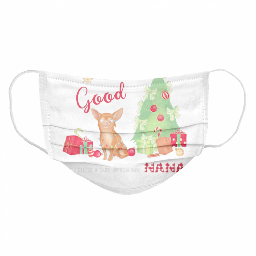 Chihuahua dear santa I tried to be good but I guess I take after my nana  Cloth Face Mask