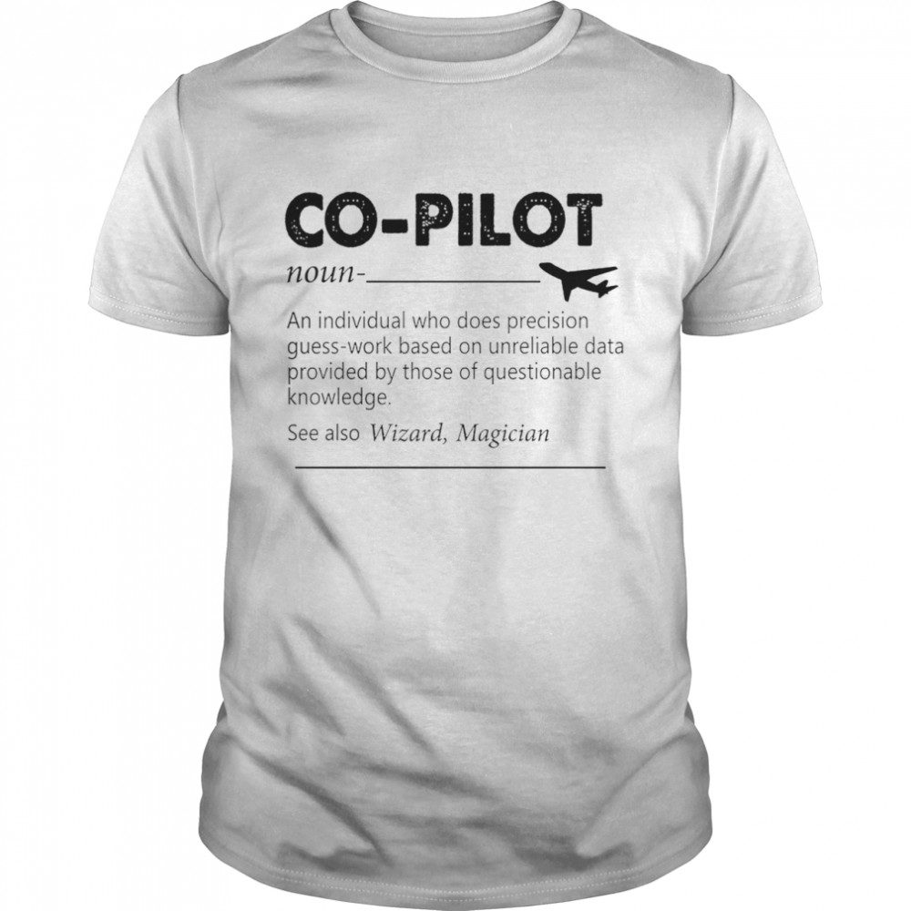 Co pilot an individual who does precision guess work based on unreliable data shirt