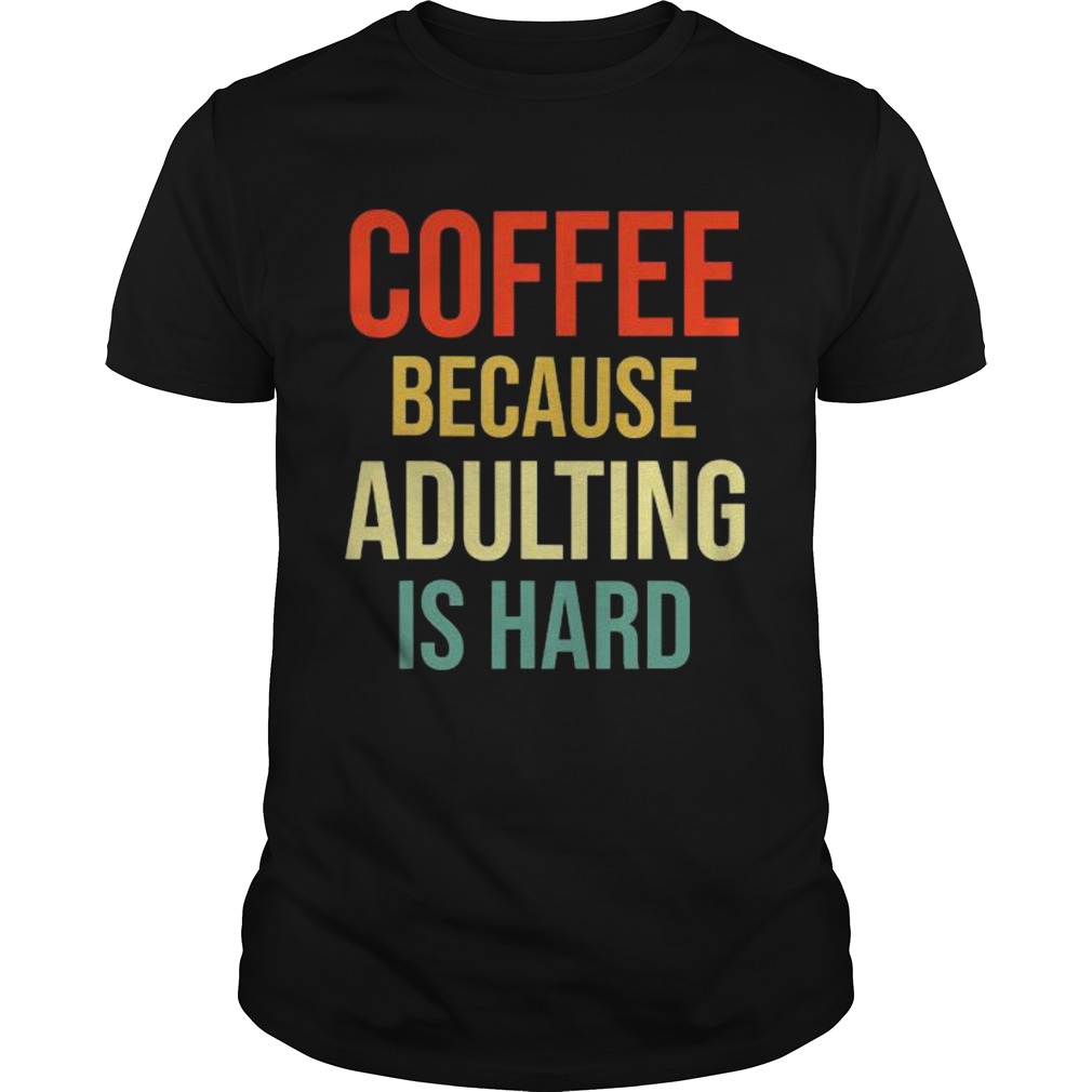 Coffee Because Adulting Is Hard Caffeine Vintage shirt