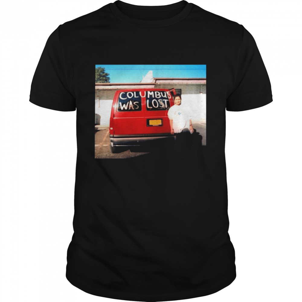 Columbus Was Lost shirt