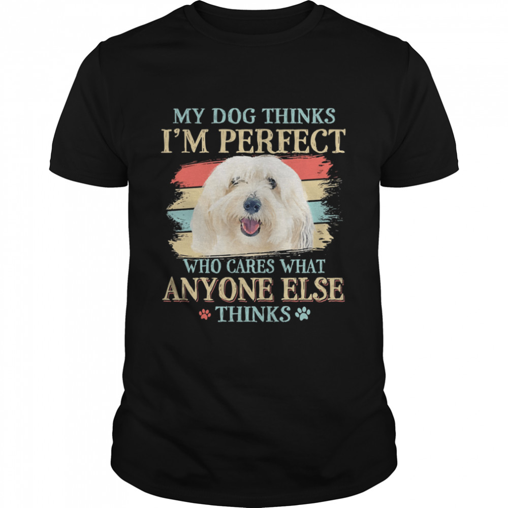 Coton De Tulear my dog thinks Im perfect who cares what anyone else thinks shirt