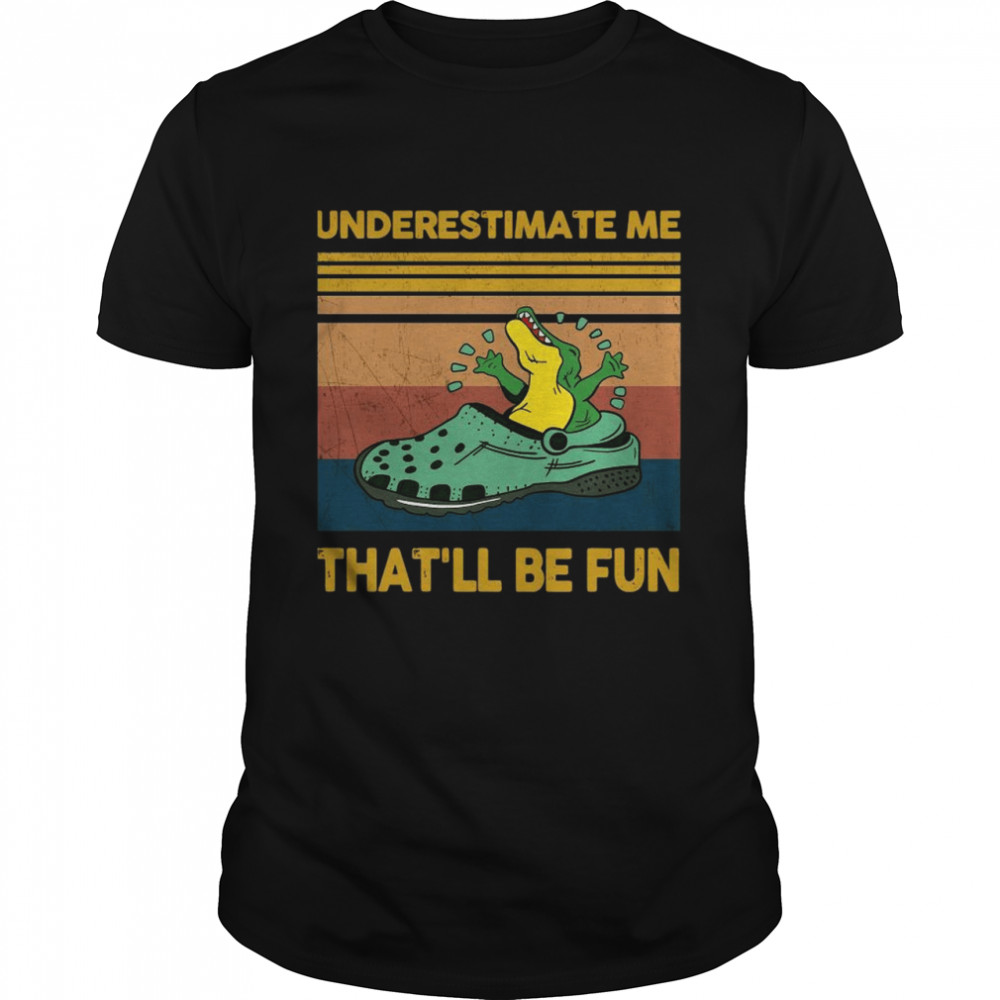 Crocodiles Underestimate Me That’ll Be Fun Vintage shirt