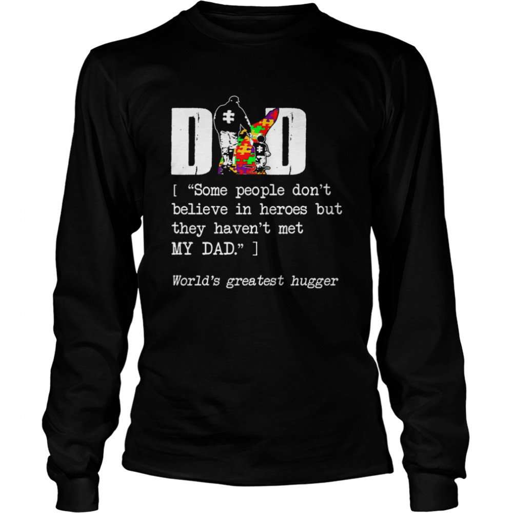 Dad Some People Dont Believe In Heroes But They Havent Met My Dad  Long Sleeved T-shirt