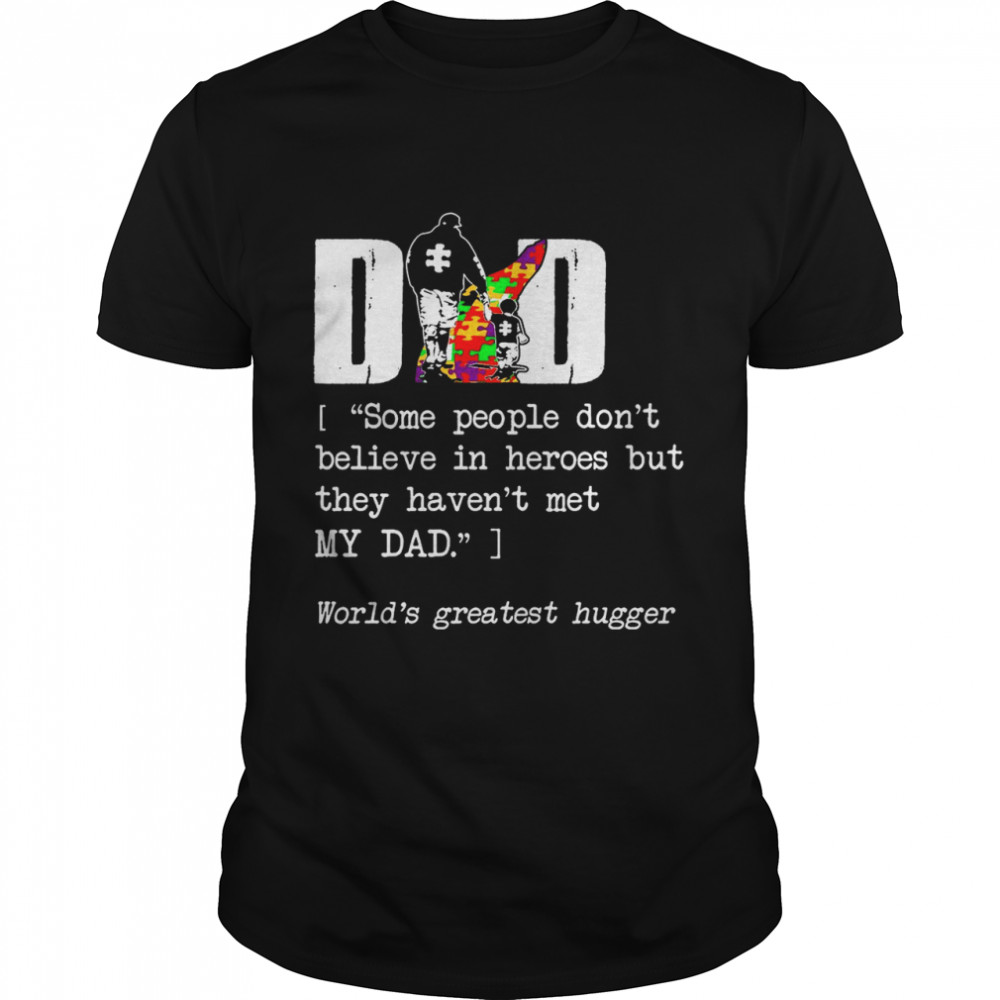 Dad Some People Dont Believe In Heroes But They Havent Met My Dad  Classic Men's T-shirt