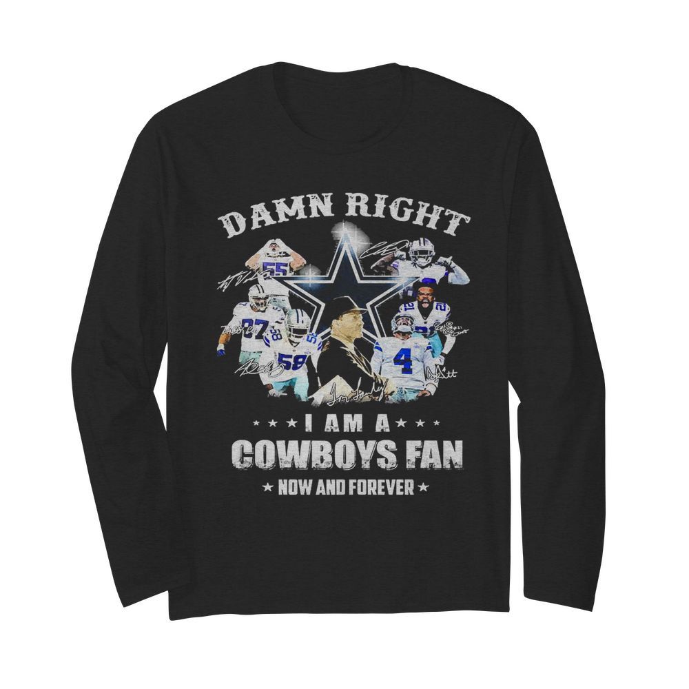 Damn Right I Am Cowboys Fan Now And Forever Signatures  Long Sleeved T-shirt 